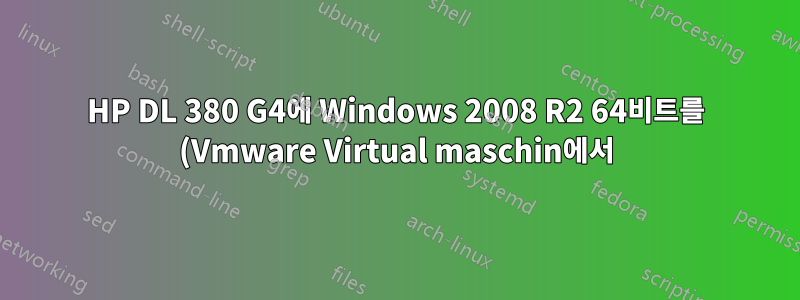 HP DL 380 G4에 Windows 2008 R2 64비트를 (Vmware Virtual maschin에서) 설치할 수 없습니까?