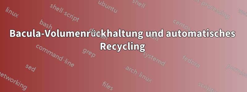 Bacula-Volumenrückhaltung und automatisches Recycling