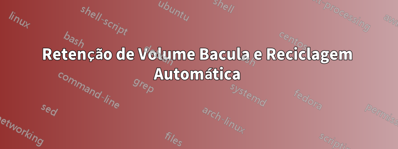 Retenção de Volume Bacula e Reciclagem Automática