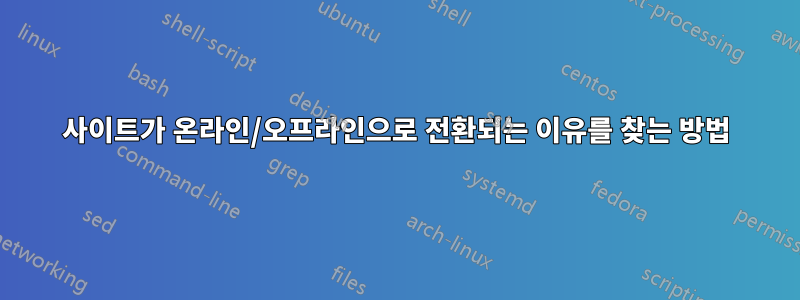 사이트가 온라인/오프라인으로 전환되는 이유를 찾는 방법