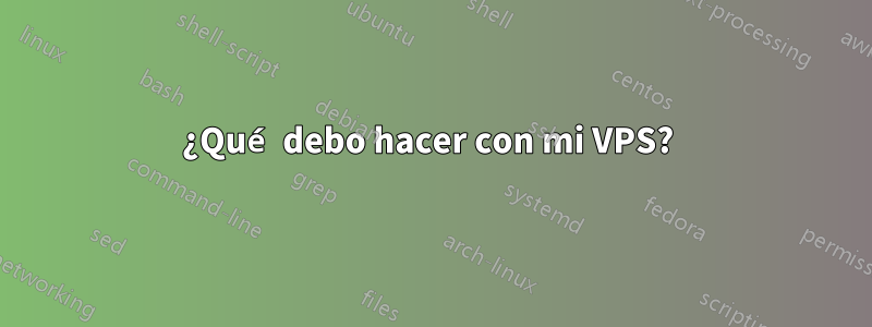 ¿Qué debo hacer con mi VPS? 