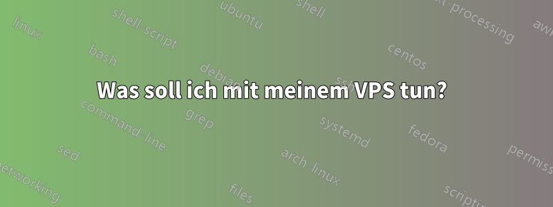 Was soll ich mit meinem VPS tun? 