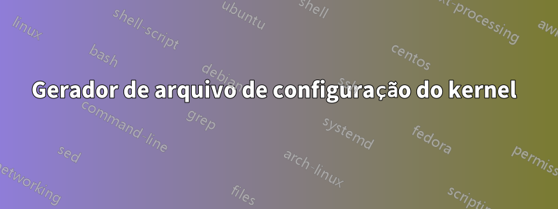 Gerador de arquivo de configuração do kernel 