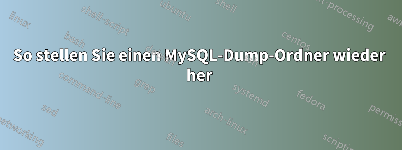 So stellen Sie einen MySQL-Dump-Ordner wieder her
