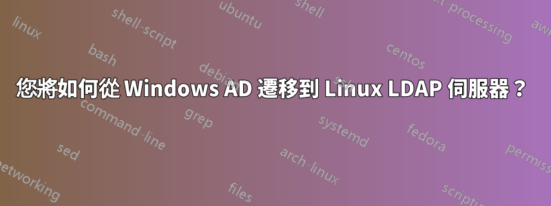 您將如何從 Windows AD 遷移到 Linux LDAP 伺服器？