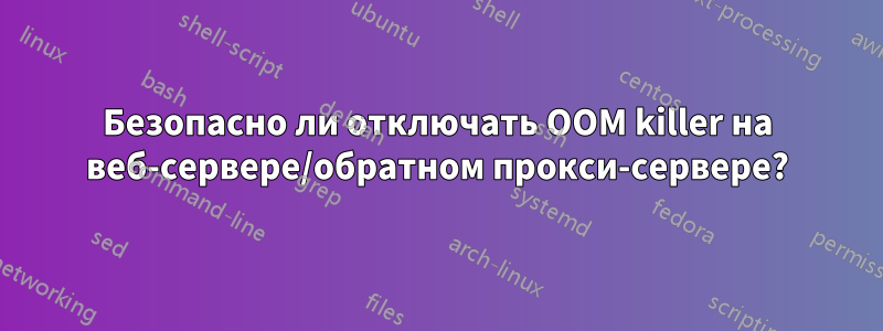 Безопасно ли отключать OOM killer на веб-сервере/обратном прокси-сервере?