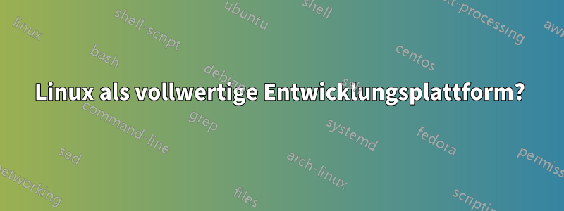 Linux als vollwertige Entwicklungsplattform?