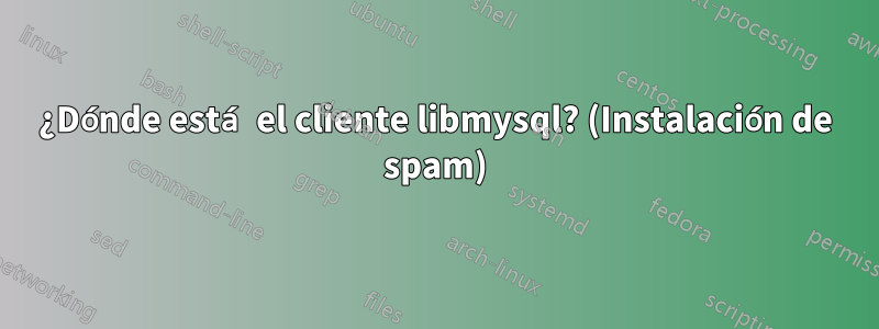 ¿Dónde está el cliente libmysql? (Instalación de spam)