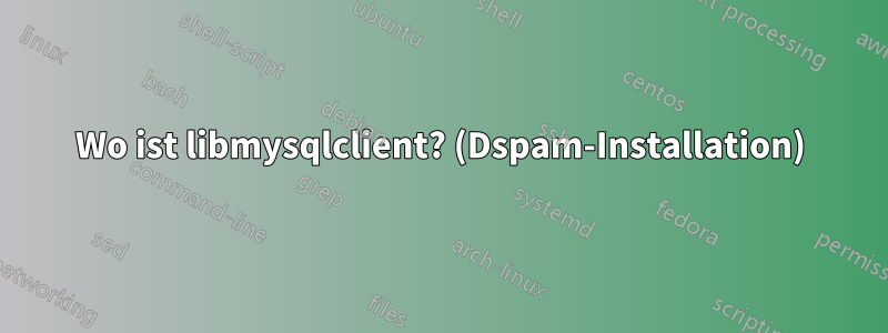 Wo ist libmysqlclient? (Dspam-Installation)