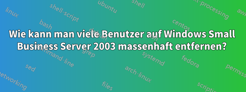 Wie kann man viele Benutzer auf Windows Small Business Server 2003 massenhaft entfernen?