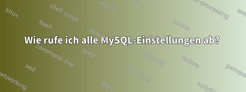 Wie rufe ich alle MySQL-Einstellungen ab?