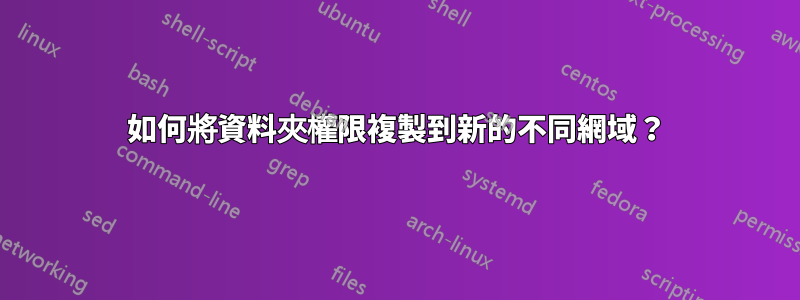 如何將資料夾權限複製到新的不同網域？