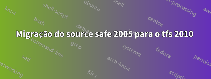 Migração do source safe 2005 para o tfs 2010