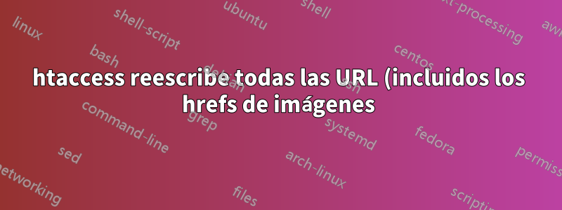 htaccess reescribe todas las URL (incluidos los hrefs de imágenes) de un dominio a otro