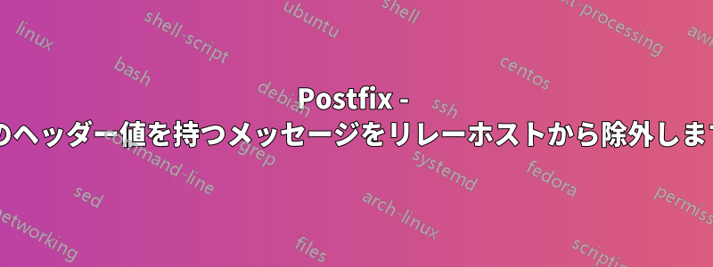 Postfix - 特定のヘッダー値を持つメッセージをリレーホストから除外しますか?