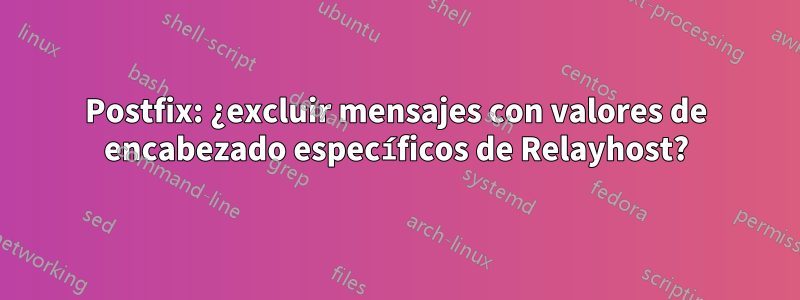 Postfix: ¿excluir mensajes con valores de encabezado específicos de Relayhost?
