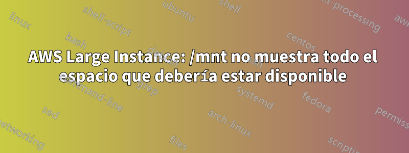 AWS Large Instance: /mnt no muestra todo el espacio que debería estar disponible