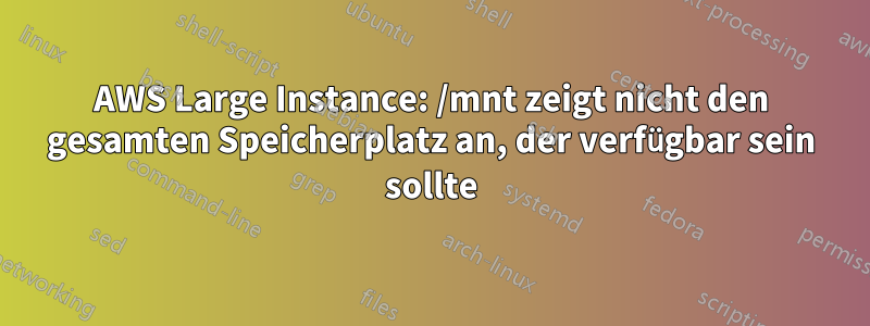 AWS Large Instance: /mnt zeigt nicht den gesamten Speicherplatz an, der verfügbar sein sollte