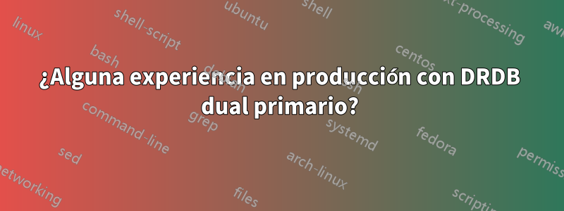 ¿Alguna experiencia en producción con DRDB dual primario?