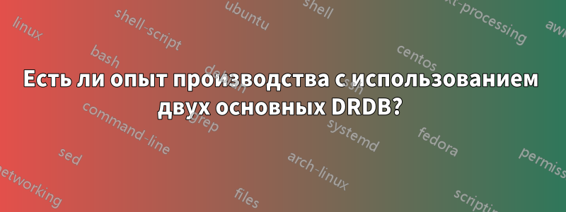 Есть ли опыт производства с использованием двух основных DRDB?