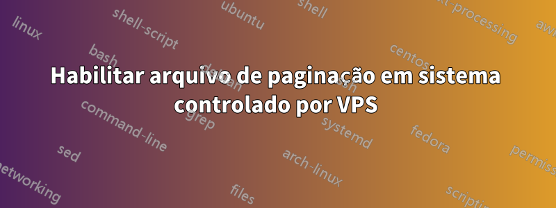 Habilitar arquivo de paginação em sistema controlado por VPS