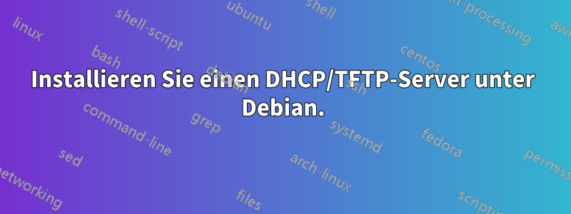 Installieren Sie einen DHCP/TFTP-Server unter Debian.