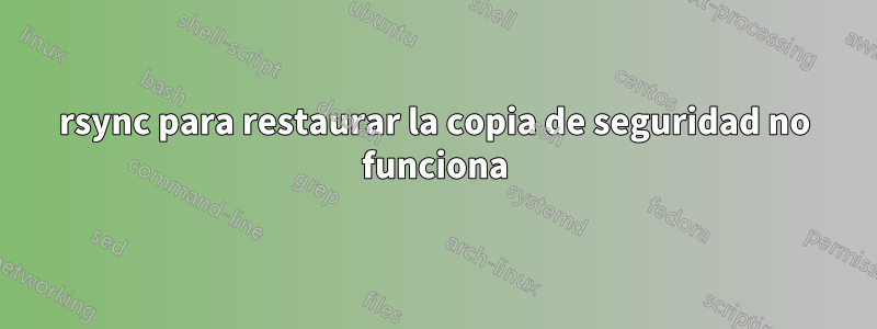 rsync para restaurar la copia de seguridad no funciona
