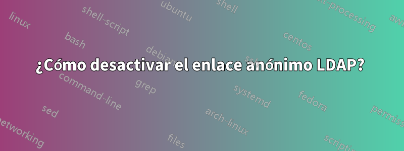 ¿Cómo desactivar el enlace anónimo LDAP?