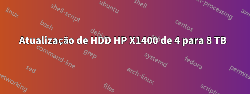 Atualização de HDD HP X1400 de 4 para 8 TB 