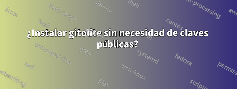 ¿Instalar gitolite sin necesidad de claves públicas?