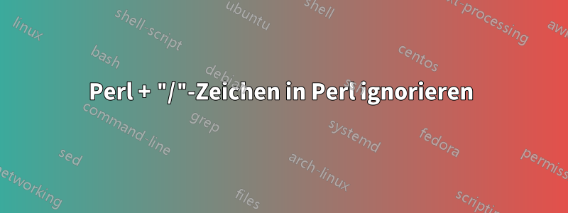 Perl + "/"-Zeichen in Perl ignorieren