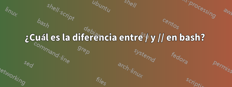 ¿Cuál es la diferencia entre / y // en bash?