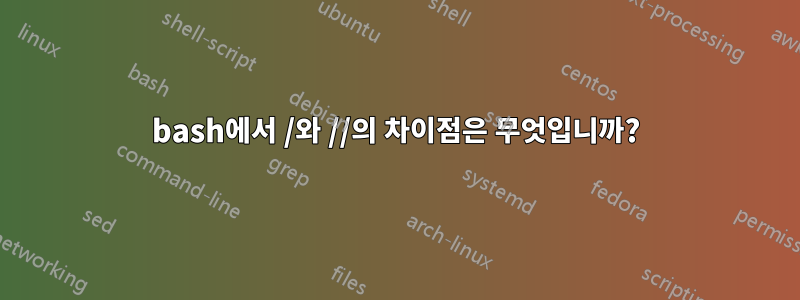 bash에서 /와 //의 차이점은 무엇입니까?