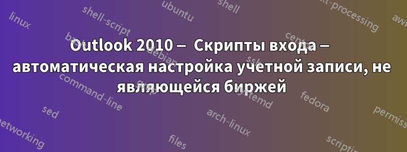 Outlook 2010 — Скрипты входа — автоматическая настройка учетной записи, не являющейся биржей