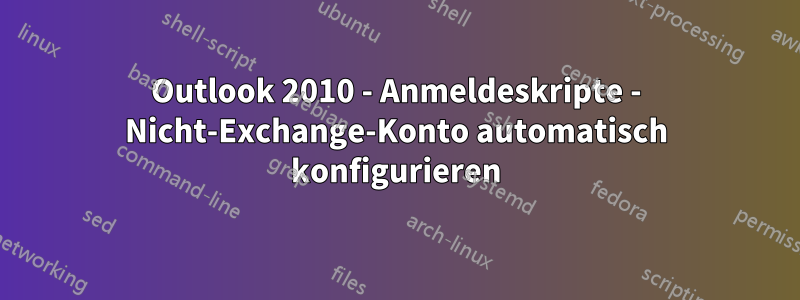 Outlook 2010 - Anmeldeskripte - Nicht-Exchange-Konto automatisch konfigurieren