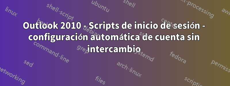Outlook 2010 - Scripts de inicio de sesión - configuración automática de cuenta sin intercambio