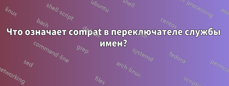 Что означает compat в переключателе службы имен?