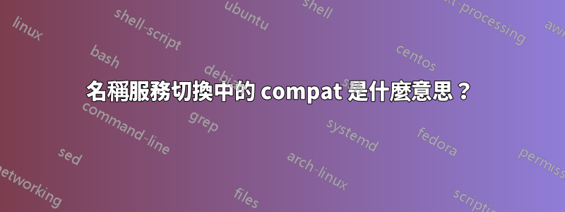 名稱服務切換中的 compat 是什麼意思？
