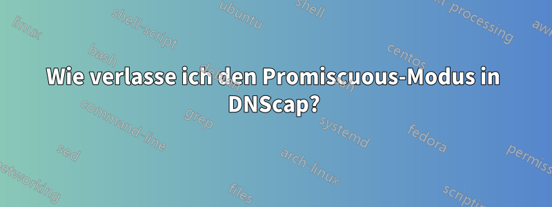 Wie verlasse ich den Promiscuous-Modus in DNScap?
