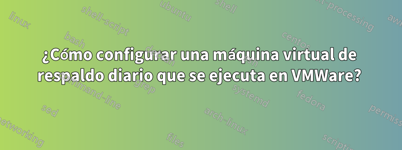 ¿Cómo configurar una máquina virtual de respaldo diario que se ejecuta en VMWare?
