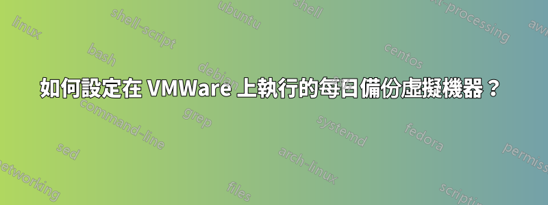 如何設定在 VMWare 上執行的每日備份虛擬機器？