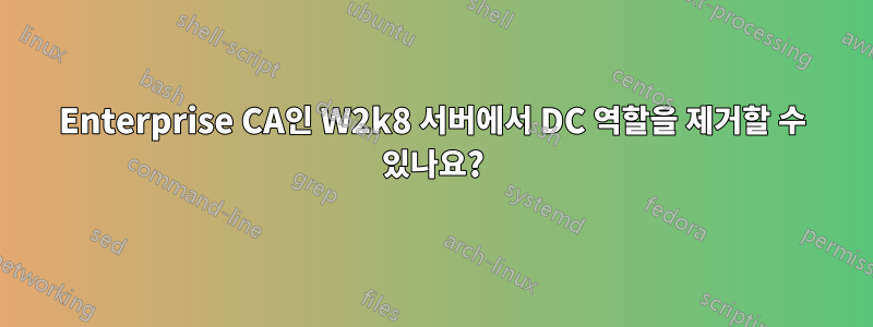 Enterprise CA인 W2k8 서버에서 DC 역할을 제거할 수 있나요?