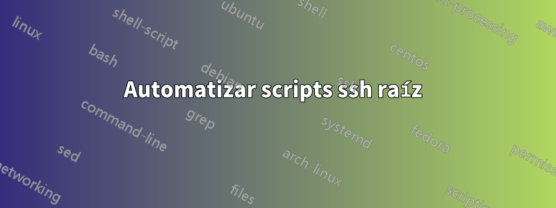 Automatizar scripts ssh raíz 