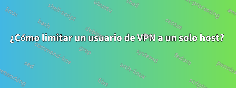 ¿Cómo limitar un usuario de VPN a un solo host?