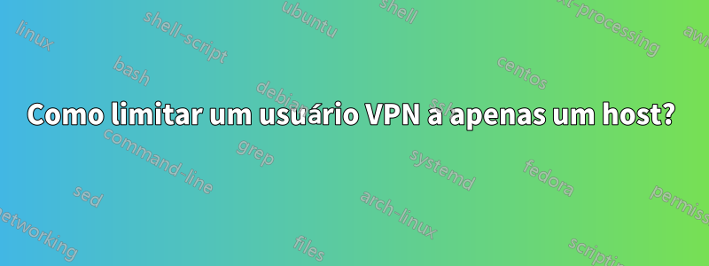 Como limitar um usuário VPN a apenas um host?
