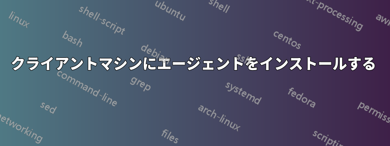 クライアントマシンにエージェントをインストールする