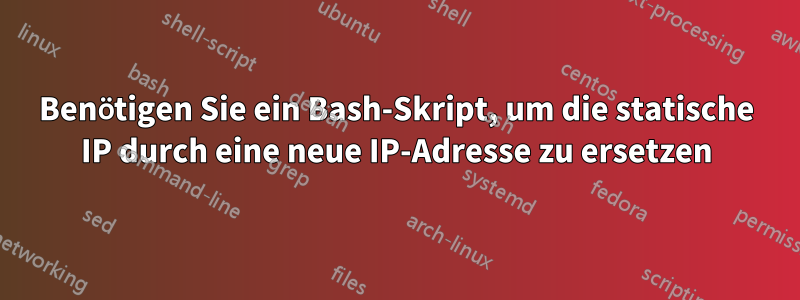 Benötigen Sie ein Bash-Skript, um die statische IP durch eine neue IP-Adresse zu ersetzen