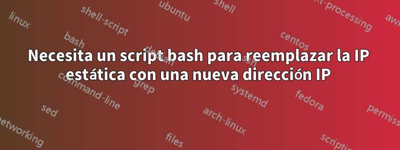 Necesita un script bash para reemplazar la IP estática con una nueva dirección IP