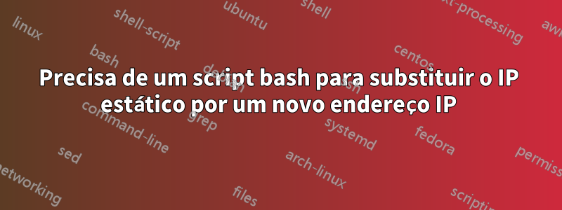 Precisa de um script bash para substituir o IP estático por um novo endereço IP