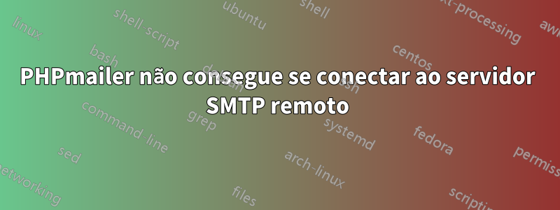PHPmailer não consegue se conectar ao servidor SMTP remoto